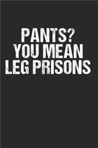 Pants You Mean Leg Prisons - Funny Sarcastic