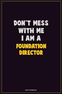 Don't Mess With Me, I Am A Foundation Director