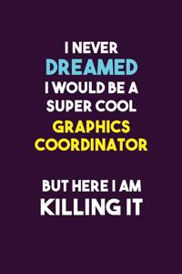 I Never Dreamed I would Be A Super Cool Graphics coordinator But Here I Am Killing It