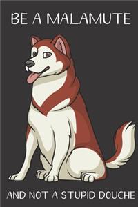 Be A Malamute And Not A Stupid Douche