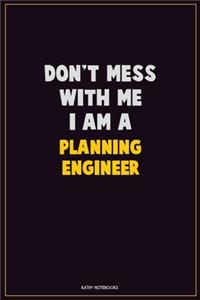 Don't Mess With Me, I Am A Planning Engineer