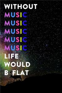 Without Music Life Would B Flat