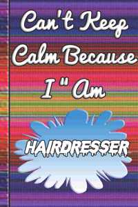 Can't Keep Calm Because I Am A Hairdresser