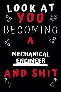 Look At You Becoming A Mechanical Engineer And Shit!