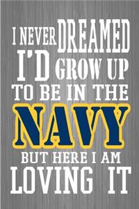 I Never I'd Grow Up To Be In The Navy But Here I Am Loving It