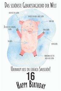 Das schönste Geburtstagskind der Welt Überhaupt bist du einfach Sauschön 16 Happy Birthday