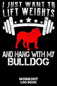 I Just Want To Lift Weights And Hang With My Bulldog Workout Log Book