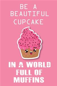 Be A Beautiful Cup Cake In A World Full Of Muffins