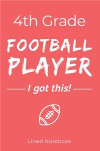 4th Grade Football Player I Got This: Red 120 Page Lined School Notebook Journal for Fourth Graders Who Play Football - For Classwork, Homework, Notes & More