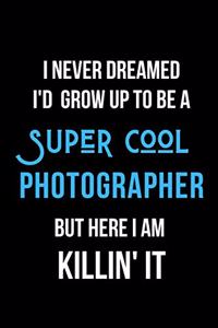 I Never Dreamed I'd Grow Up to Be a Super Cool Photographer But Here I am Killin' It