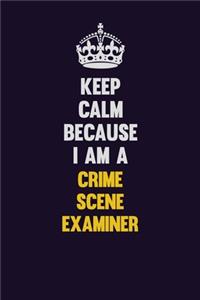 Keep Calm Because I Am A Crime Scene Examiner