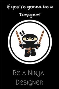If you're gonna be a Designer be a Ninja Designer
