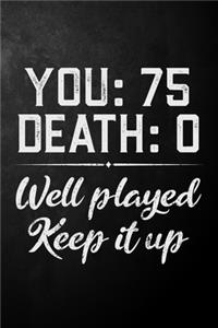 You 75 Death 0 Well Played Keep It Up