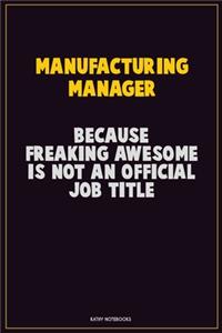 Manufacturing Manager, Because Freaking Awesome Is Not An Official Job Title: Career Motivational Quotes 6x9 120 Pages Blank Lined Notebook Journal