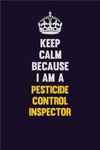 Keep Calm Because I Am A Pesticide Control Inspector
