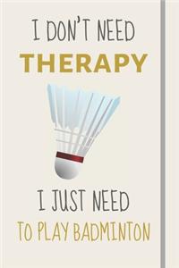 I Don't Need Therapy - I Just Need To Play Badminton