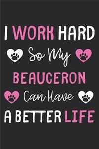 I Work Hard So My Beauceron Can Have A Better Life