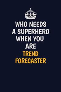 Who Needs A Superhero When You Are Trend Forecaster: Career journal, notebook and writing journal for encouraging men, women and kids. A framework for building your career.