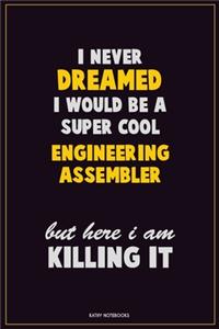 I Never Dreamed I would Be A Super Cool Engineering assembler But Here I Am Killing It