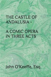 The Castle of Andalusia - A Comic Opera in Three Acts