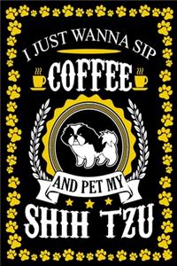 I Just Wanna Sip Coffee And Pet My Shih Tzu