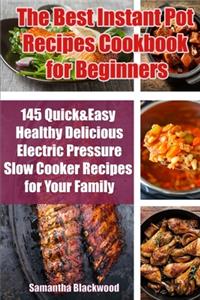 Best Instant Pot Recipes Cookbook for Beginners: 145 Quick & Easy Healthy Delicious Electric Pressure Slow Cooker Recipes for Your Family