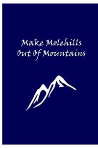 Make Molehills Out Of Mountains: Collectible Notebook (Blue)