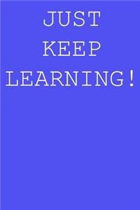 Just keep learning!