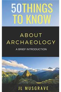 50 Things to Know about Archaeology