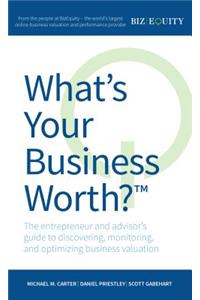 What's Your Business Worth? The entrepreneur and advisor's guide to discovering, monitoring, and optimizing business valuation