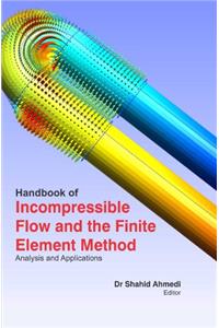 HANDBOOK OF INCOMPRESSIBLE FLOW AND THE FINITE ELEMENT METHOD : ANALYSIS AND APPLICATIONS
