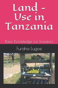 Land - Use in Tanzania: Basic Knowledge for Investors