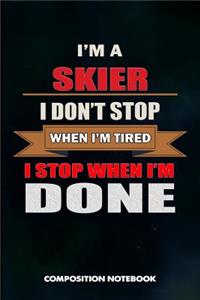 I Am a Skier I Don't Stop When I Am Tired I Stop When I Am Done