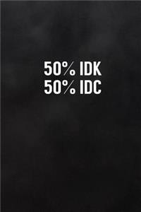 50% Idk 50% IDC