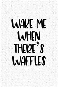 Wake Me When Theres Waffles