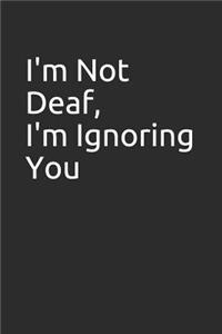 I'm Not Deaf, I'm Ignoring You