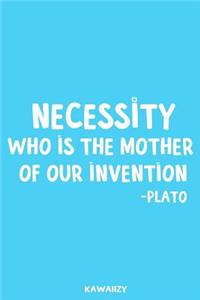 Necessity Who Is the Mother of Our Invention - Plato
