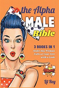 The Alpha Male Bible [3 in 1]