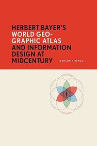 Herbert Bayer's World Geo-Graphic Atlas and Information Design at Midcentury