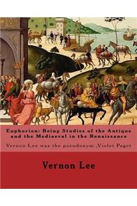 Euphorion: Being Studies of the Antique and the Mediaeval in the Renaissance. By: Vernon Lee: Vernon Lee was the pseudonym of the British writer Violet Paget (