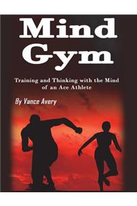 Mind Gym: Training and Thinking with the Mind of an Ace Athlete