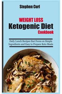 Weight Loss Ketogenic Diet Cookbook: Daily Lunch Recipes That Focus on Simple Ingredients and Easy to Prepare Keto Meals