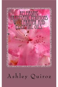 Releasing Traumatic Emotions With Prayer and Essential Oils