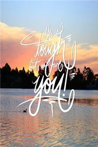 Life is Tough, but so are you