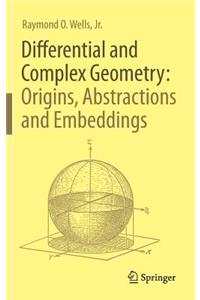 Differential and Complex Geometry: Origins, Abstractions and Embeddings