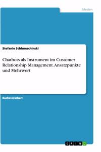 Chatbots als Instrument im Customer Relationship Management. Ansatzpunkte und Mehrwert