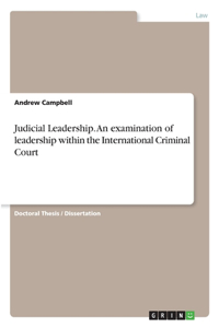 Judicial Leadership. An examination of leadership within the International Criminal Court