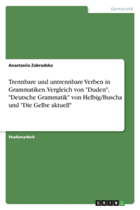 Trennbare und untrennbare Verben in Grammatiken. Vergleich von Duden, Deutsche Grammatik von Helbig/Buscha und Die Gelbe aktuell