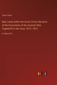 New Lands within the Arctic Circle; Narrative of the Discoveries of the Austrian Ship Tegetthoff in the Years 1872-1874