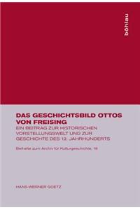 Das Geschichtsbild Ottos Von Freising: Ein Beitrag Zur Historischen Vorstellungswelt Und Zur Geschichte Des 12. Jahrhunderts